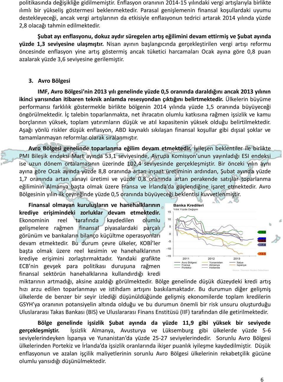 Şubat ayı enflasyonu, dokuz aydır süregelen artış eğilimini devam ettirmiş ve Şubat ayında yüzde 1,3 seviyesine ulaşmıştır.