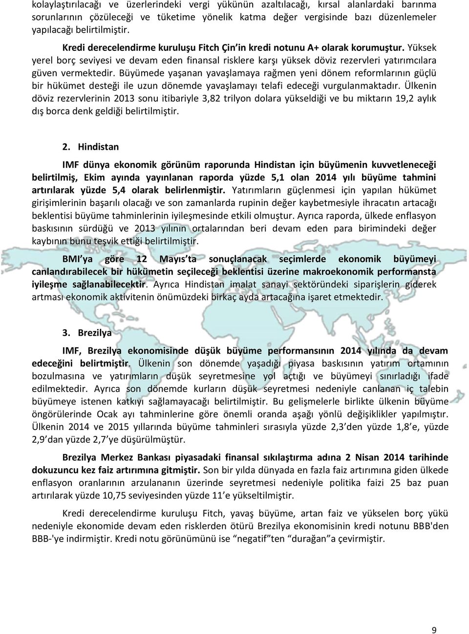 Yüksek yerel borç seviyesi ve devam eden finansal risklere karşı yüksek döviz rezervleri yatırımcılara güven vermektedir.