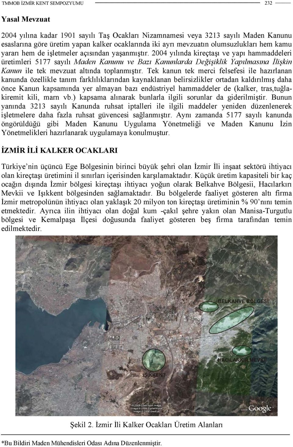 2004 yılında kireçtaşı ve yapı hammaddeleri üretimleri 5177 sayılı Maden Kanunu ve Bazı Kanunlarda Değişiklik Yapılmasına İlişkin Kanun ile tek mevzuat altında toplanmıştır.