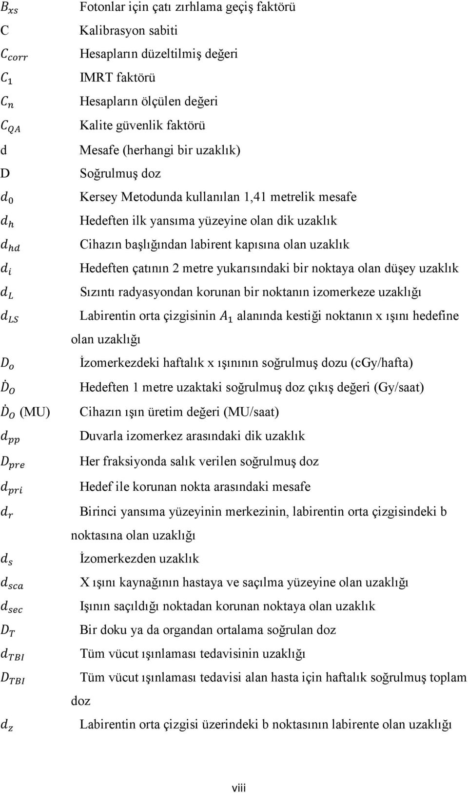 bir noktaya olan düşey uzaklık Sızıntı radyasyondan korunan bir noktanın izomerkeze uzaklığı Labirentin orta çizgisinin alanında kestiği noktanın x ışını hedefine olan uzaklığı İzomerkezdeki haftalık