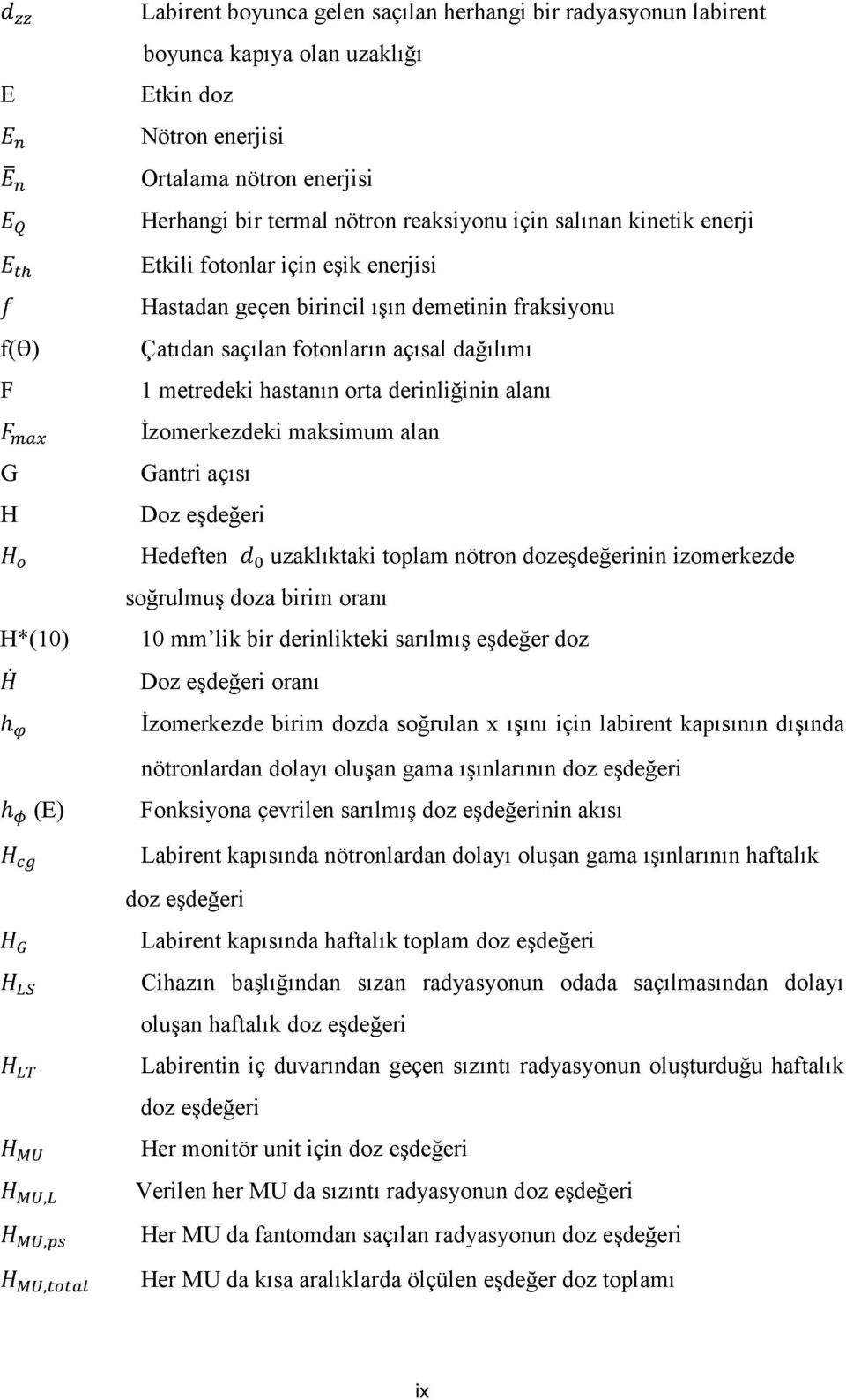 derinliğinin alanı İzomerkezdeki maksimum alan Gantri açısı Doz eşdeğeri Hedeften uzaklıktaki toplam nötron dozeşdeğerinin izomerkezde soğrulmuş doza birim oranı 10 mm lik bir derinlikteki sarılmış