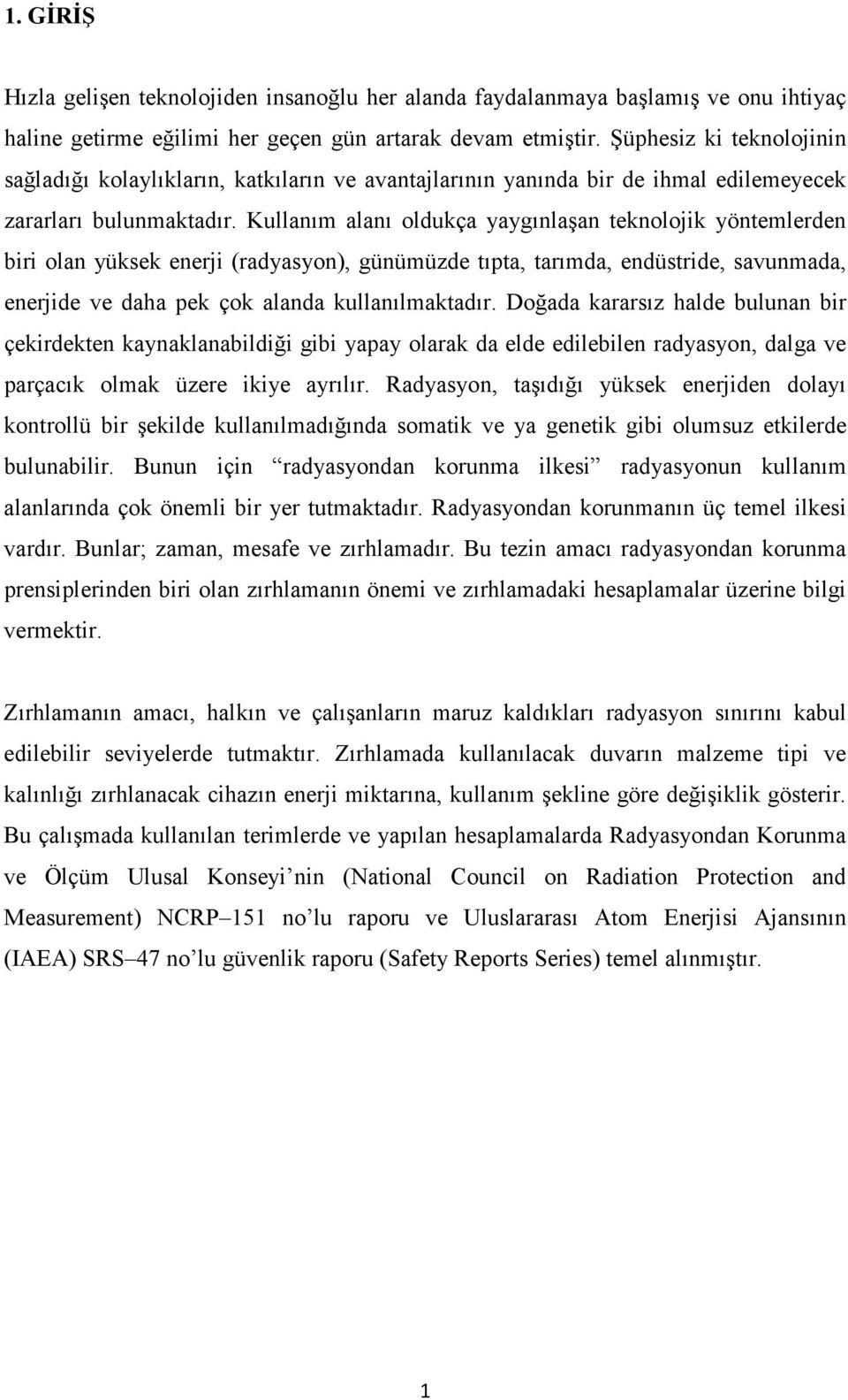 Kullanım alanı oldukça yaygınlaşan teknolojik yöntemlerden biri olan yüksek enerji (radyasyon), günümüzde tıpta, tarımda, endüstride, savunmada, enerjide ve daha pek çok alanda kullanılmaktadır.