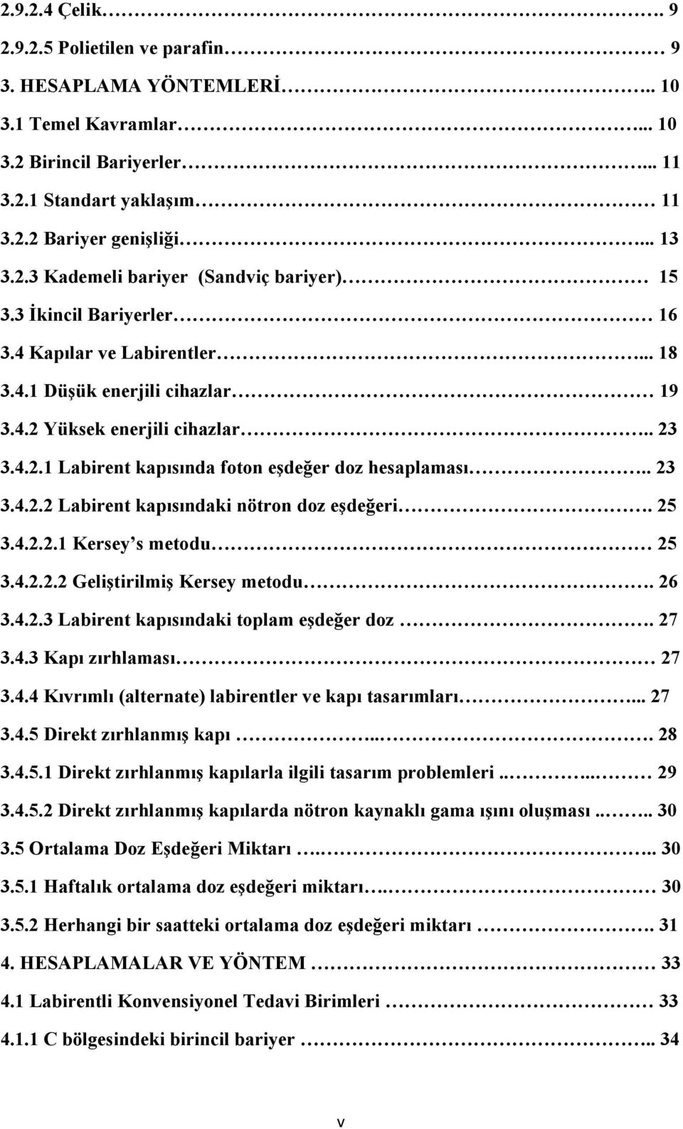 25 3.4.2.2.1 Kersey s metodu 25 3.4.2.2.2 Geliştirilmiş Kersey metodu. 26 3.4.2.3 Labirent kapısındaki toplam eşdeğer doz. 27 3.4.3 Kapı zırhlaması 27 3.4.4 Kıvrımlı (alternate) labirentler ve kapı tasarımları.