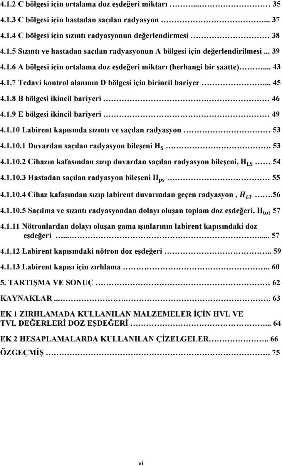 1.10 Labirent kapısında sızıntı ve saçılan radyasyon 53 4.1.10.1 Duvardan saçılan radyasyon bileşeni. 53 4.1.10.2 Cihazın kafasından sızıp duvardan saçılan radyasyon bileşeni, 54 4.1.10.3 Hastadan saçılan radyasyon bileşeni 55 4.