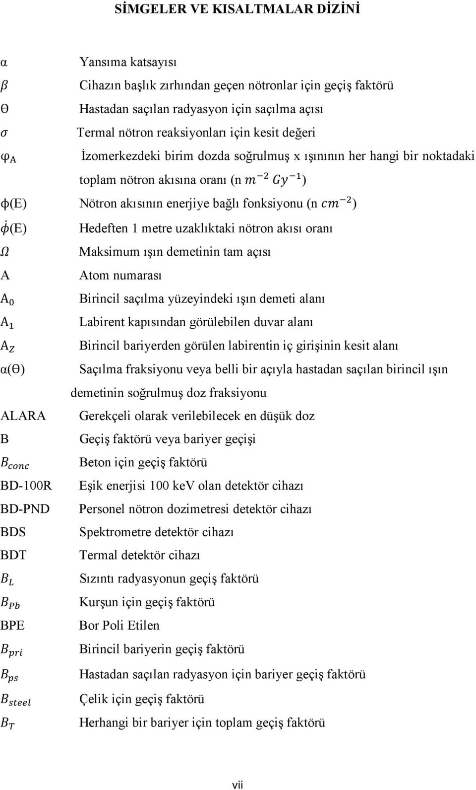 nötron akısı oranı Maksimum ışın demetinin tam açısı A Atom numarası A A A α( ) ALARA B BD-100R BD-PND BDS BDT BPE Birincil saçılma yüzeyindeki ışın demeti alanı Labirent kapısından görülebilen duvar