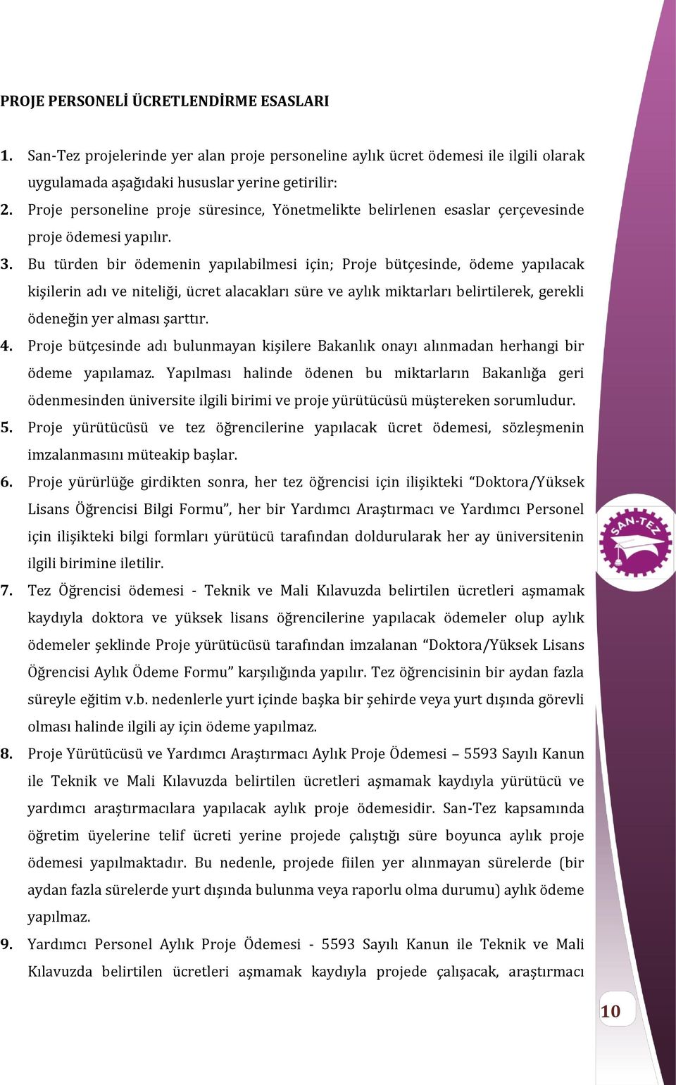 Bu türden bir ödemenin yapılabilmesi için; Proje bütçesinde, ödeme yapılacak kişilerin adı ve niteliği, ücret alacakları süre ve aylık miktarları belirtilerek, gerekli ödeneğin yer alması şarttır. 4.