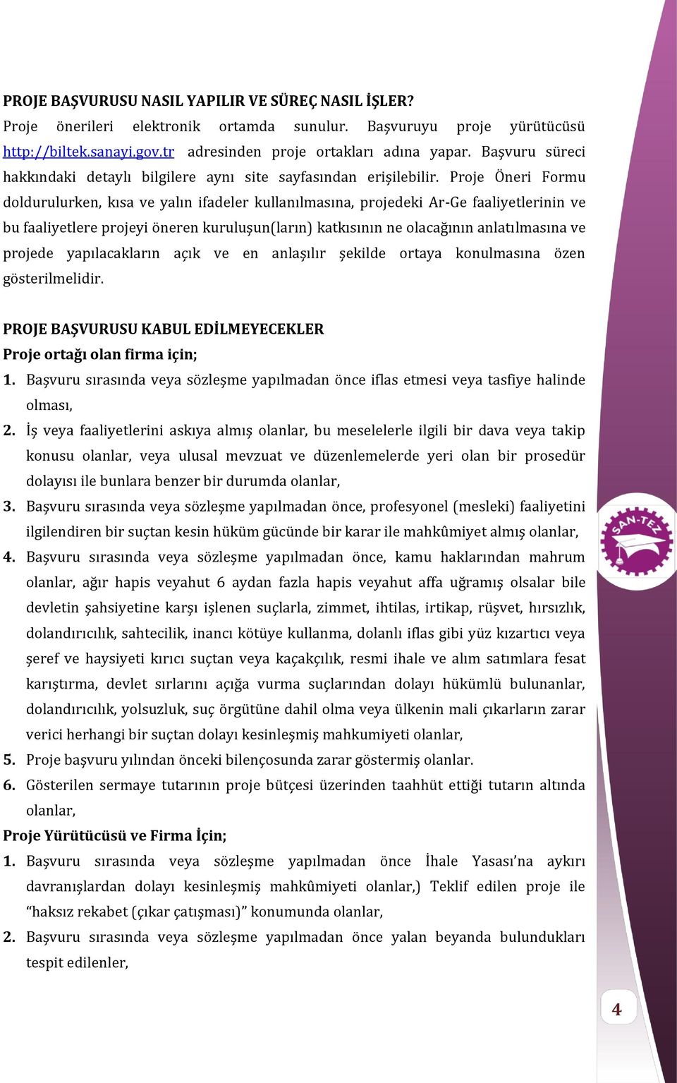 Proje Öneri Formu doldurulurken, kısa ve yalın ifadeler kullanılmasına, projedeki Ar-Ge faaliyetlerinin ve bu faaliyetlere projeyi öneren kuruluşun(ların) katkısının ne olacağının anlatılmasına ve