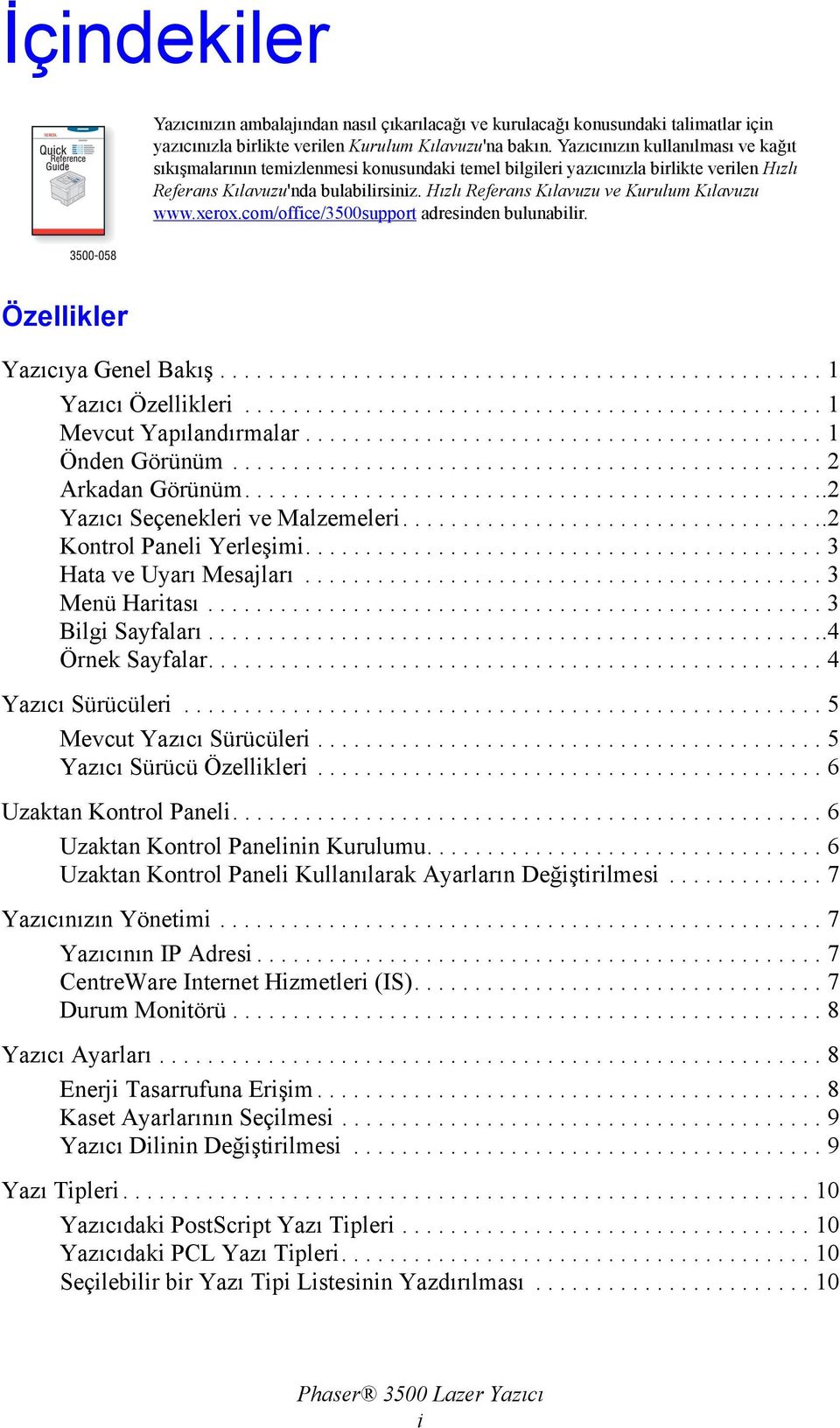 Hızlı Referans Kılavuzu ve Kurulum Kılavuzu www.xerox.com/office/3500support adresinden bulunabilir. Özellikler Yazıcıya Genel Bakış.................................................. 1 Yazıcı Özellikleri.