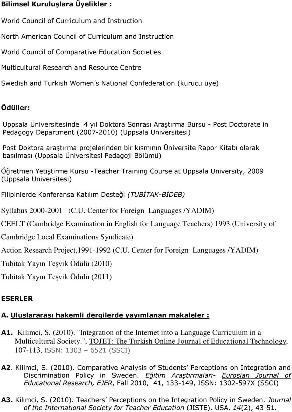 Department (2007-2010) (Uppsala Universitesi) Post Doktora araştırma projelerinden bir kısmının Üniversite Rapor Kitabı olarak basılması (Uppsala Üniversitesi Pedagoji Bölümü) Öğretmen Yetiştirme