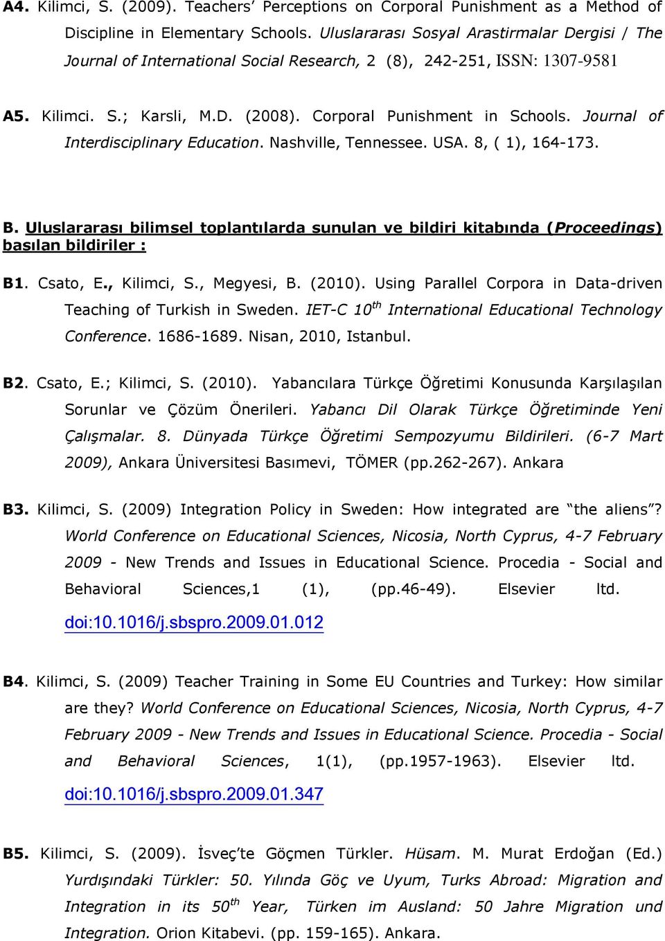 Journal of Interdisciplinary Education. Nashville, Tennessee. USA. 8, ( 1), 164-173. B. Uluslararası bilimsel toplantılarda sunulan ve bildiri kitabında (Proceedings) basılan bildiriler : B1.