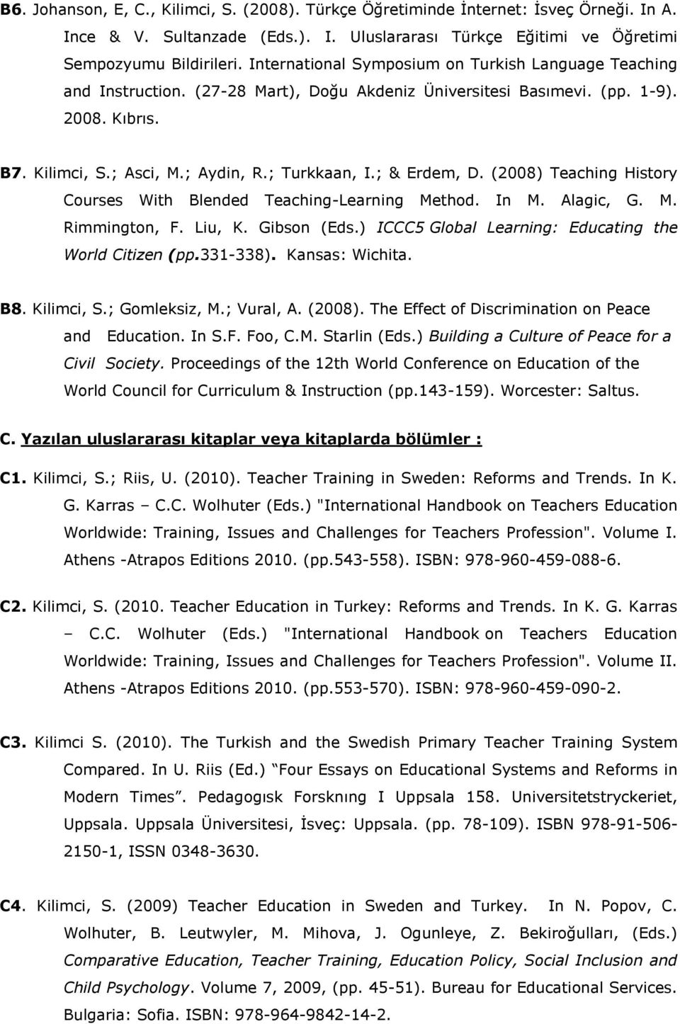 ; & Erdem, D. (2008) Teaching History Courses With Blended Teaching-Learning Method. In M. Alagic, G. M. Rimmington, F. Liu, K. Gibson (Eds.) ICCC5 Global Learning: Educating the World Citizen (pp.