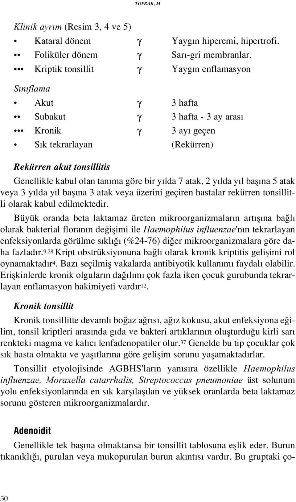 göre bir y lda 7 atak, 2 y lda y l bafl na 5 atak veya 3 y lda y l bafl na 3 atak veya üzerini geçiren hastalar rekürren tonsillitli olarak kabul edilmektedir.