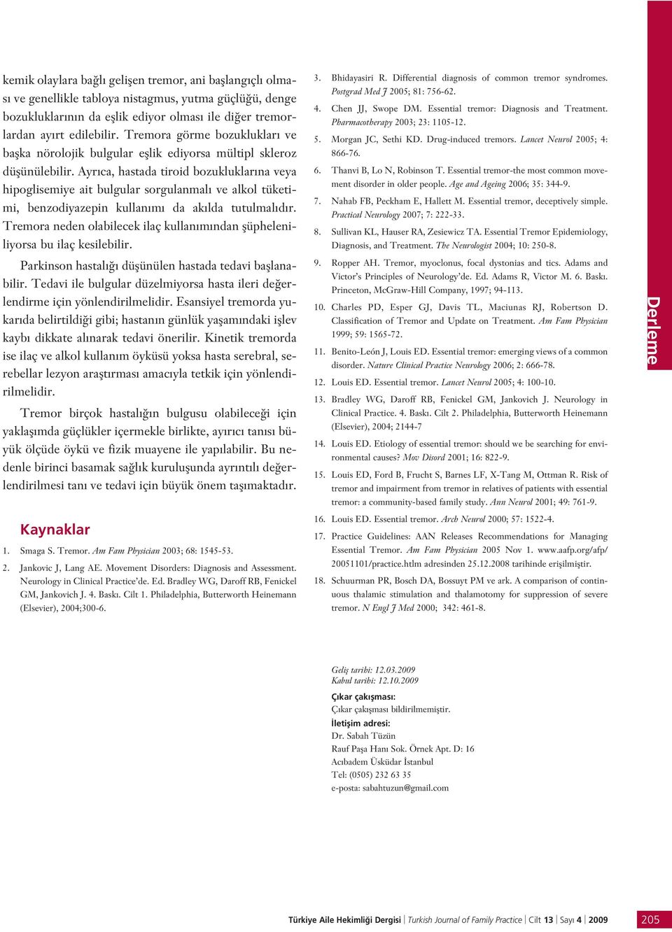 Ayr ca, hastada tiroid bozukluklar na veya hipoglisemiye ait bulgular sorgulanmal ve alkol tüketimi, benzodiyazepin kullan m da ak lda tutulmal d r.