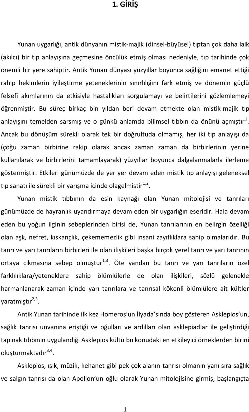 Antik Yunan dünyası yüzyıllar boyunca sağlığını emanet ettiği rahip hekimlerin iyileştirme yeteneklerinin sınırlılığını fark etmiş ve dönemin güçlü felsefi akımlarının da etkisiyle hastalıkları