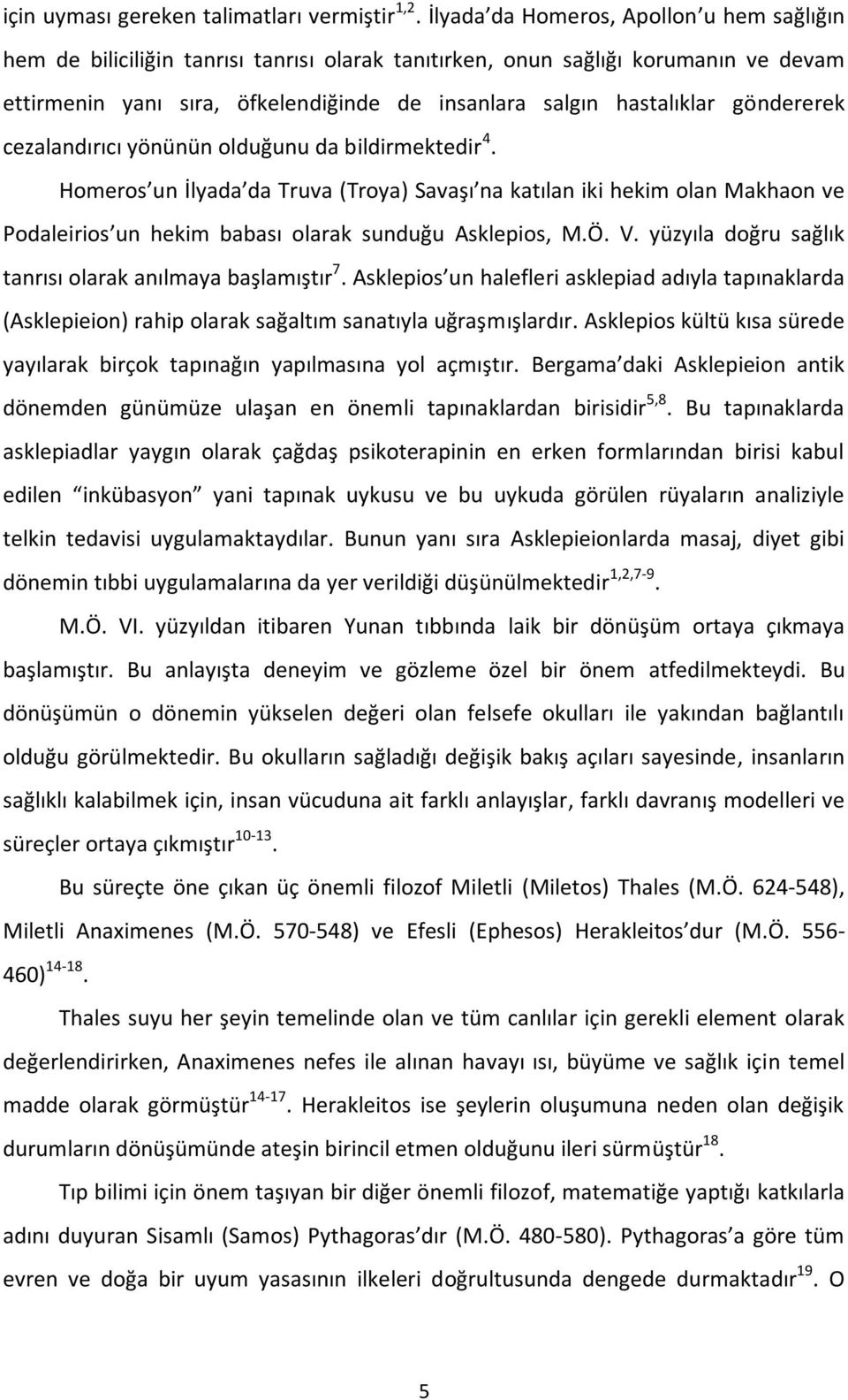 göndererek cezalandırıcı yönünün olduğunu da bildirmektedir 4. Homeros un İlyada da Truva (Troya) Savaşı na katılan iki hekim olan Makhaon ve Podaleirios un hekim babası olarak sunduğu Asklepios, M.Ö.