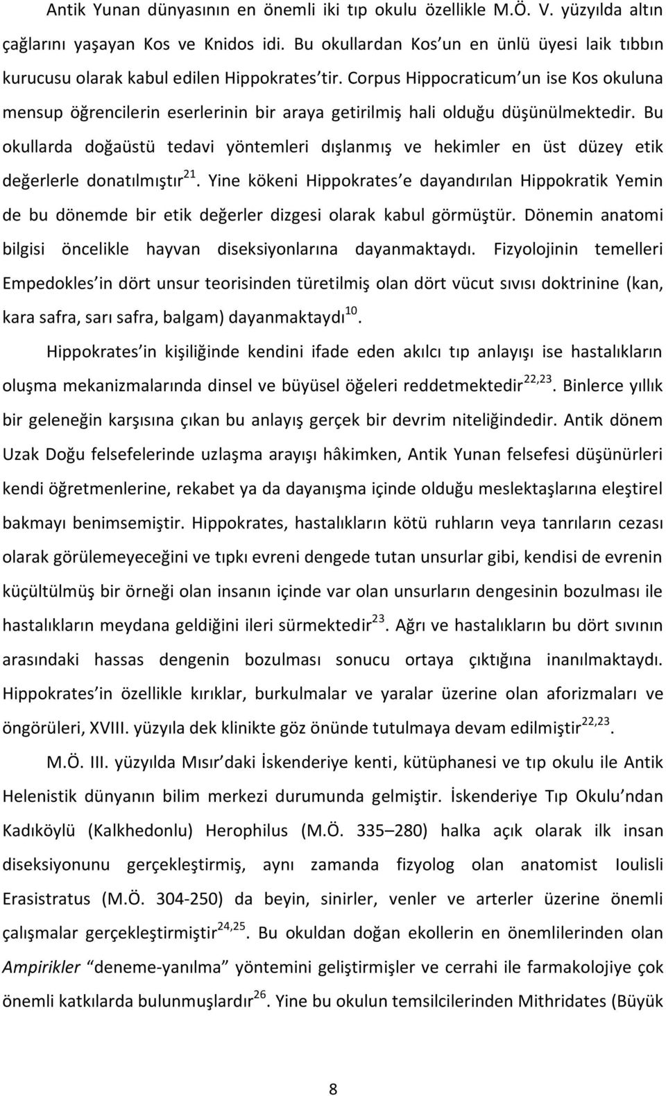 Corpus Hippocraticum un ise Kos okuluna mensup öğrencilerin eserlerinin bir araya getirilmiş hali olduğu düşünülmektedir.