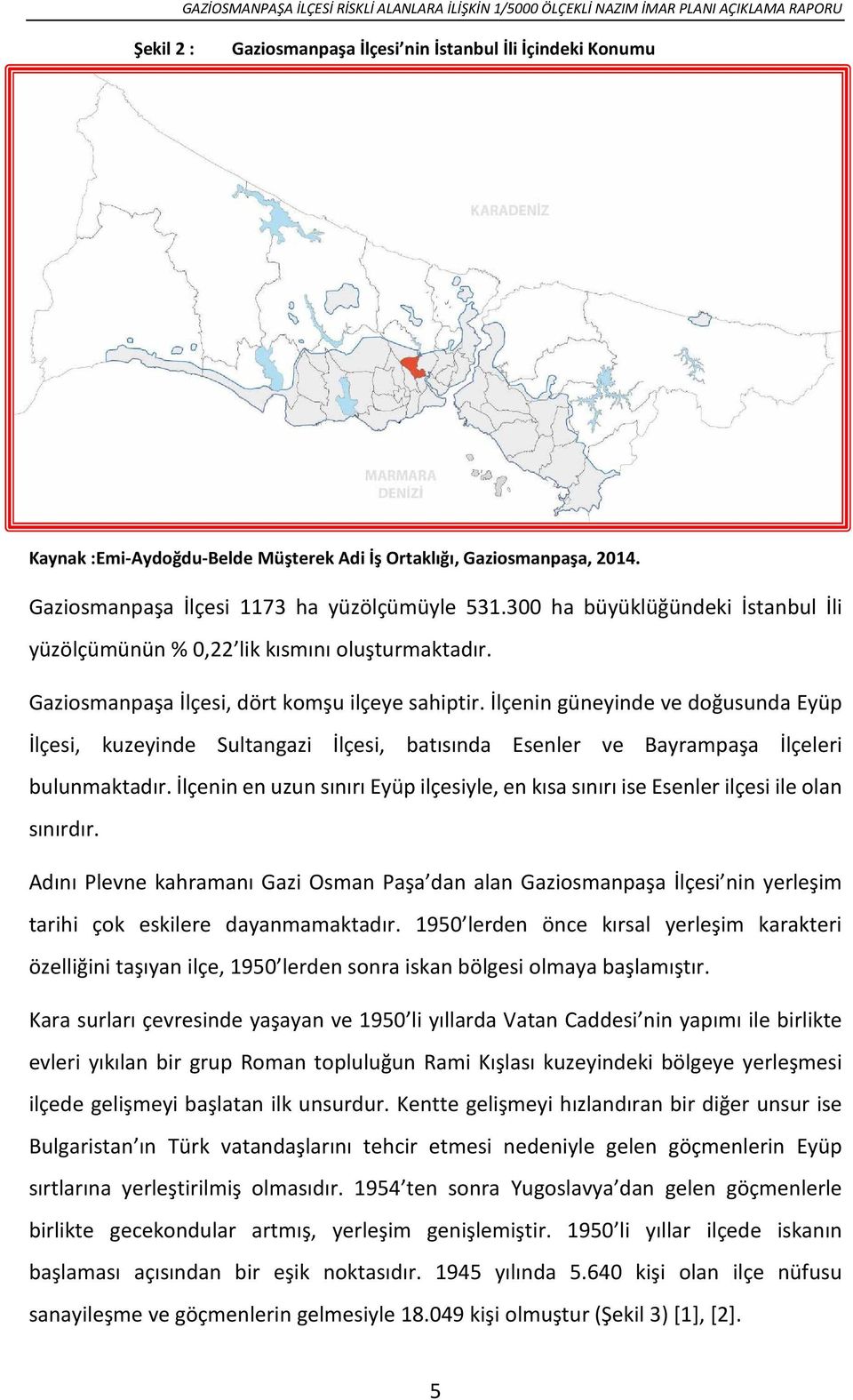 İlçenin güneyinde ve doğusunda Eyüp İlçesi, kuzeyinde Sultangazi İlçesi, batısında Esenler ve Bayrampaşa İlçeleri bulunmaktadır.