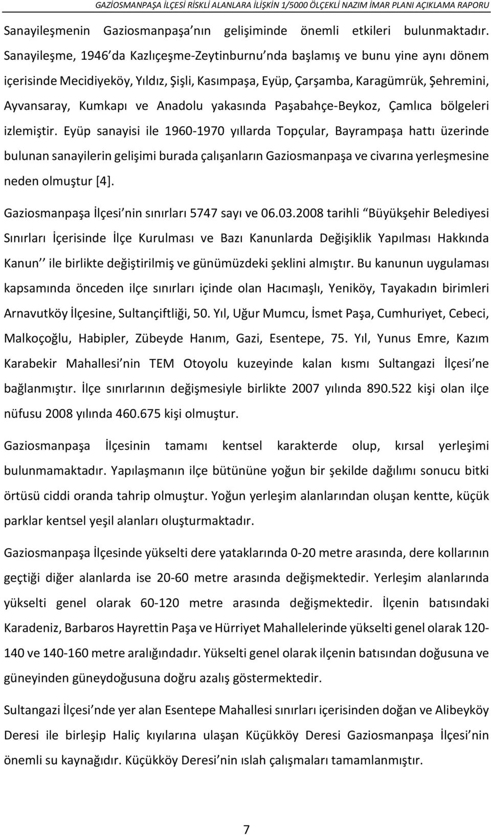 Anadolu yakasında Paşabahçe-Beykoz, Çamlıca bölgeleri izlemiştir.