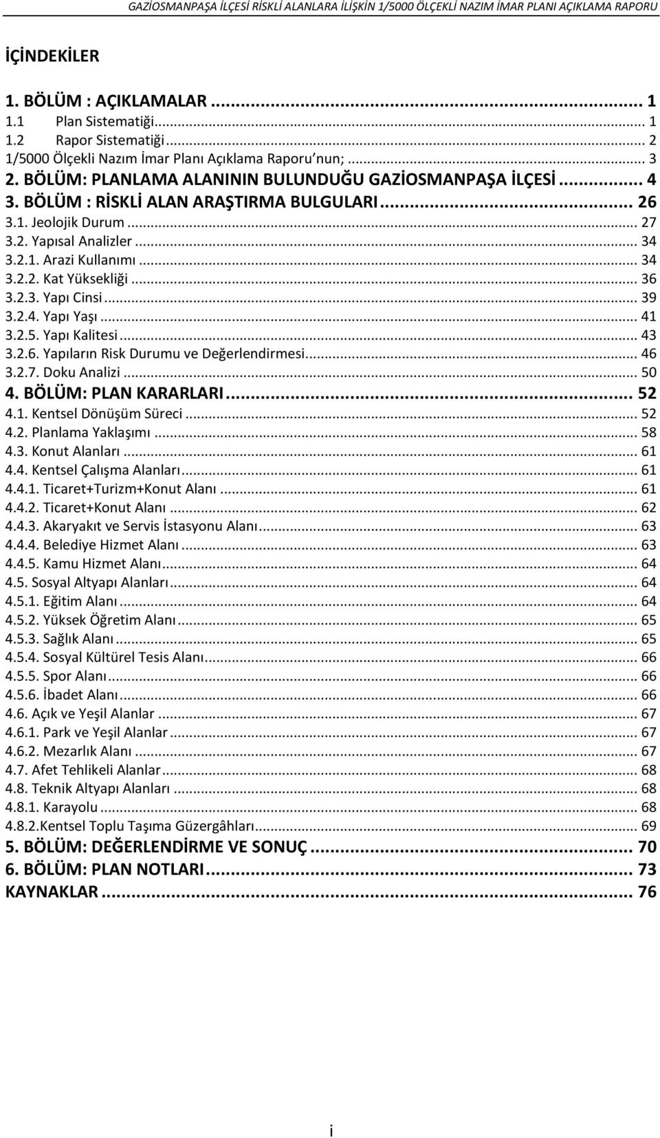 .. 36 3.2.3. Yapı Cinsi... 39 3.2.4. Yapı Yaşı... 41 3.2.5. Yapı Kalitesi... 43 3.2.6. Yapıların Risk Durumu ve Değerlendirmesi... 46 3.2.7. Doku Analizi... 50 4. BÖLÜM: PLAN KARARLARI... 52 4.1. Kentsel Dönüşüm Süreci.