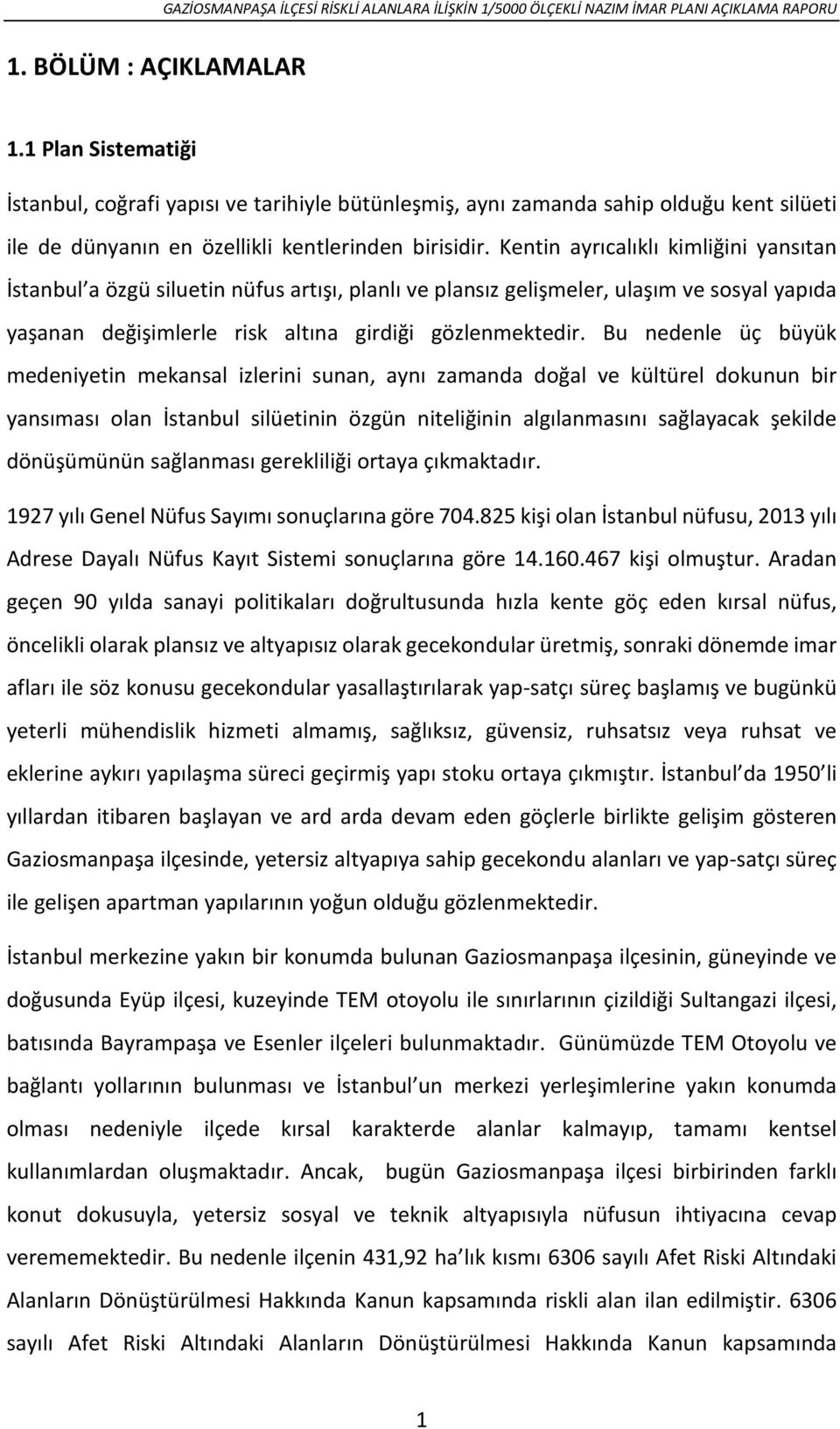 Bu nedenle üç büyük medeniyetin mekansal izlerini sunan, aynı zamanda doğal ve kültürel dokunun bir yansıması olan İstanbul silüetinin özgün niteliğinin algılanmasını sağlayacak şekilde dönüşümünün