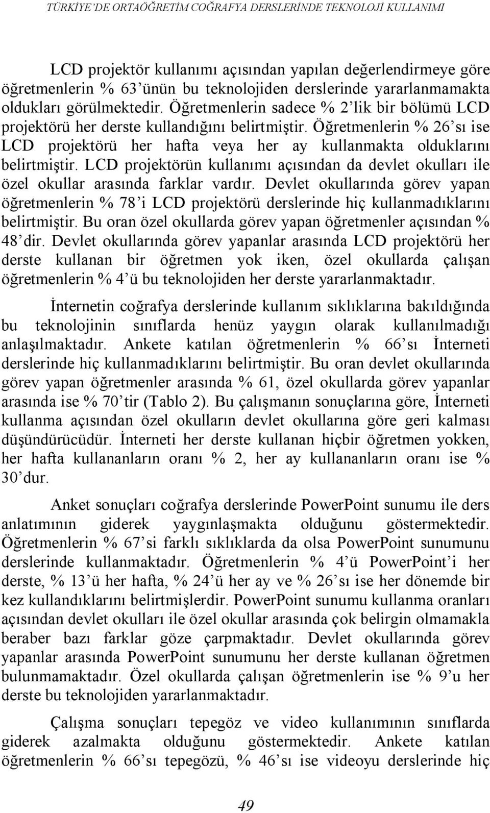 Öğretmenlerin % 26 sı ise LCD projektörü her hafta veya her ay kullanmakta olduklarını belirtmiştir. LCD projektörün kullanımı açısından da devlet okulları ile özel okullar arasında farklar vardır.