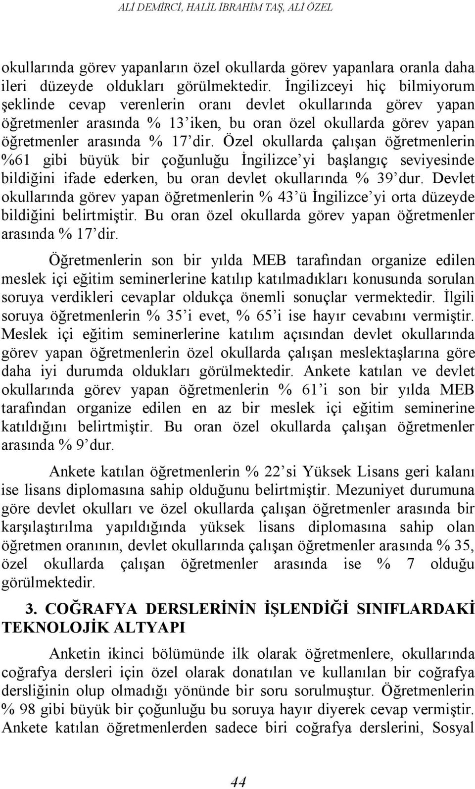 Özel okullarda çalışan öğretmenlerin %61 gibi büyük bir çoğunluğu İngilizce yi başlangıç seviyesinde bildiğini ifade ederken, bu oran devlet okullarında % 39 dur.