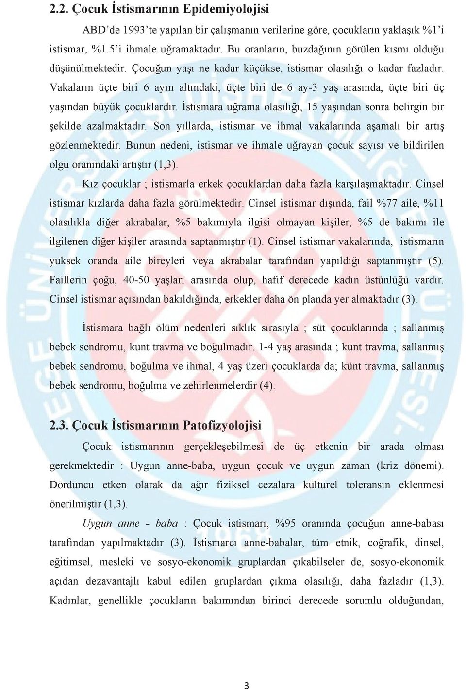 Vakaların üçte biri 6 ayın altındaki, üçte biri de 6 ay-3 yaş arasında, üçte biri üç yaşından büyük çocuklardır. İstismara uğrama olasılığı, 15 yaşından sonra belirgin bir şekilde azalmaktadır.