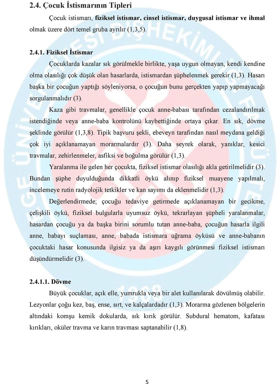 Hasarı başka bir çocuğun yaptığı söyleniyorsa, o çocuğun bunu gerçekten yapıp yapmayacağı sorgulanmalıdır (3).