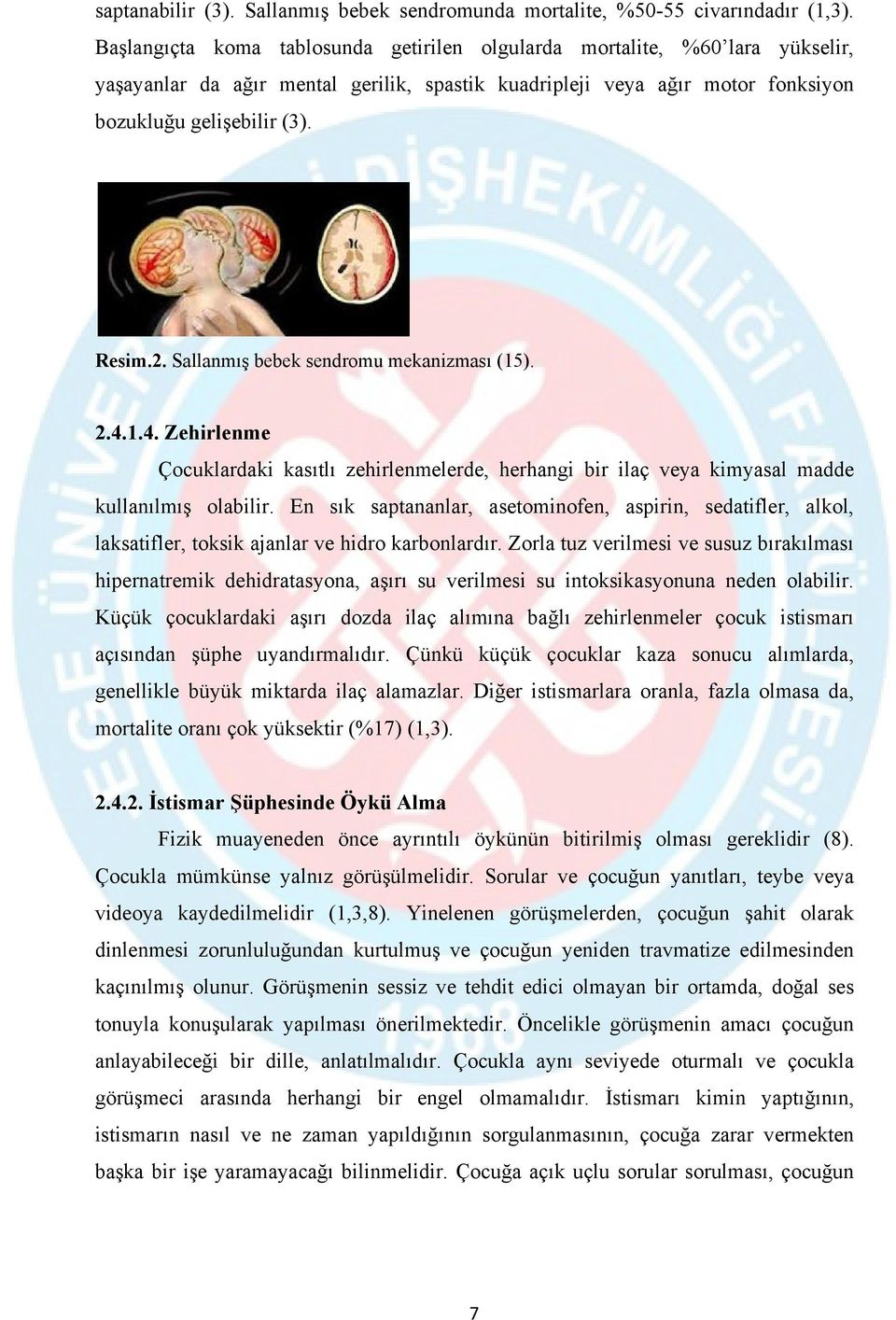 Sallanmış bebek sendromu mekanizması (15). 2.4.1.4. Zehirlenme Çocuklardaki kasıtlı zehirlenmelerde, herhangi bir ilaç veya kimyasal madde kullanılmış olabilir.