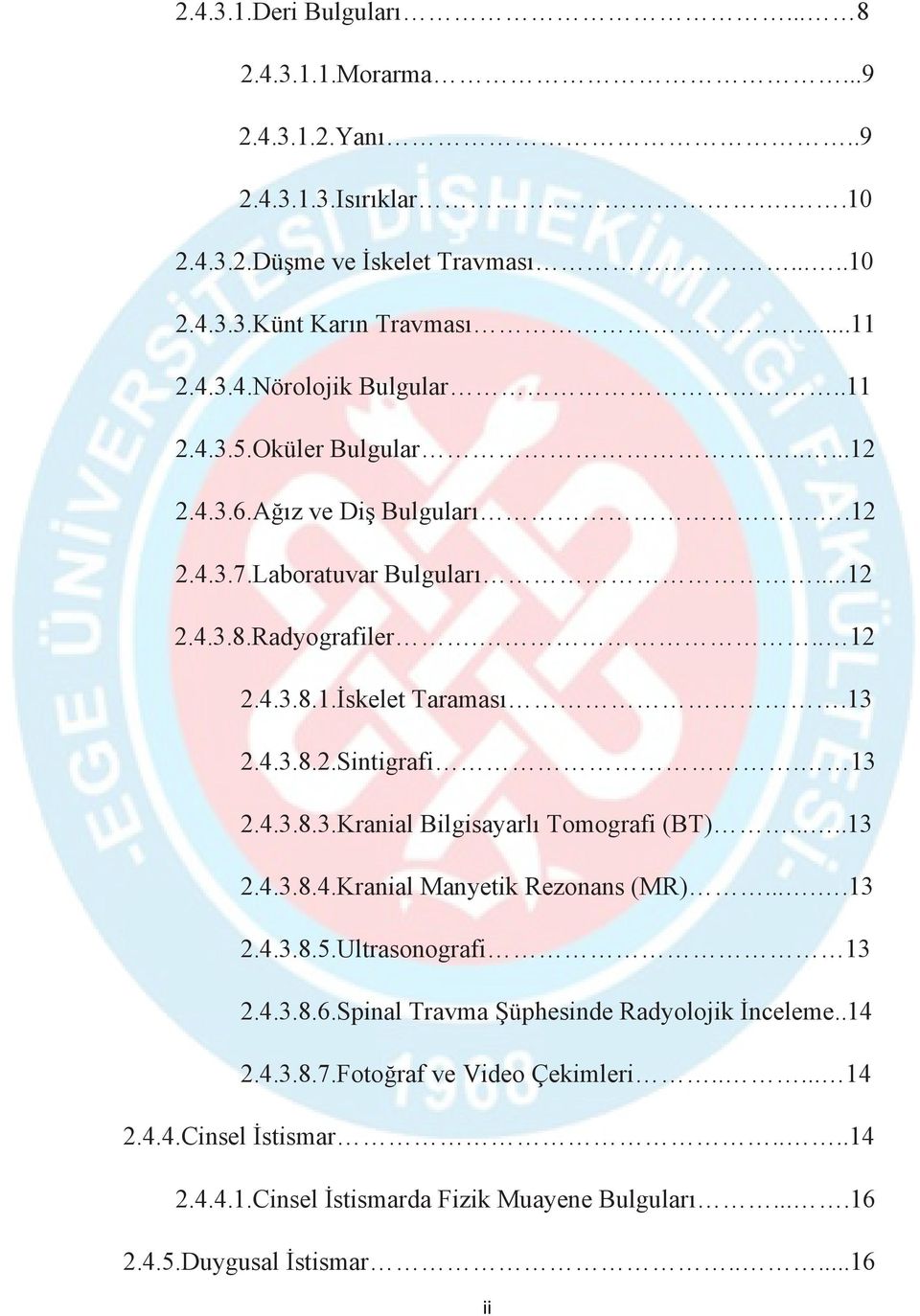 13 2.4.3.8.3.Kranial Bilgisayarlı Tomografi (BT).....13 2.4.3.8.4.Kranial Manyetik Rezonans (MR).....13 2.4.3.8.5.Ultrasonografi 13 2.4.3.8.6.