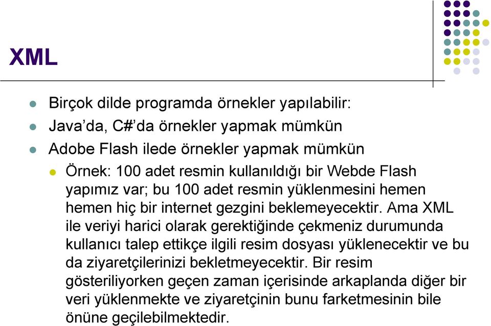 Ama XML ile veriyi harici olarak gerektiğinde çekmeniz durumunda kullanıcı talep ettikçe ilgili resim dosyası yüklenecektir ve bu da