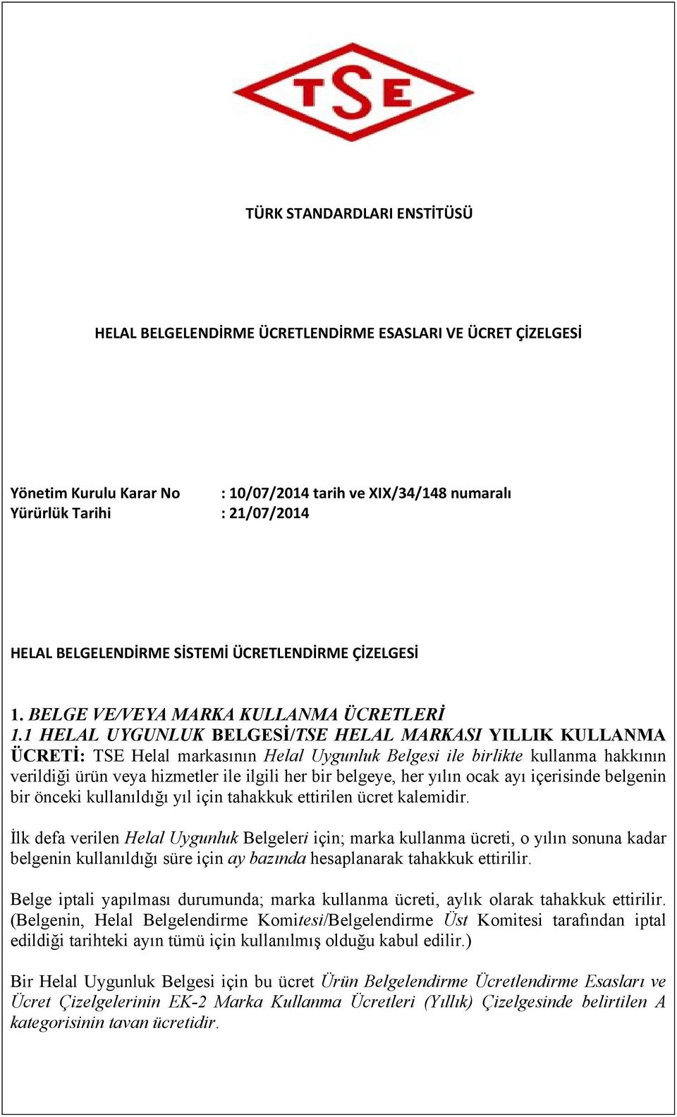 1 HELAL UYGUNLUK BELGESİ/TSE HELAL MARKASI YILLIK KULLANMA ÜCRETİ: TSE Helal markasının Helal Uygunluk Belgesi ile birlikte kullanma hakkının verildiği ürün veya hizmetler ile ilgili her bir belgeye,