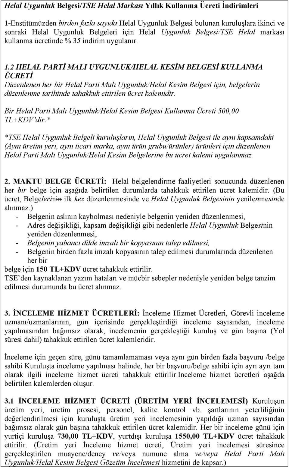 2 HELAL PARTİ MALI UYGUNLUK/HELAL KESİM BELGESİ KULLANMA ÜCRETİ Düzenlenen her bir Helal Parti Malı Uygunluk/Helal Kesim Belgesi için, belgelerin düzenlenme tarihinde tahakkuk ettirilen ücret