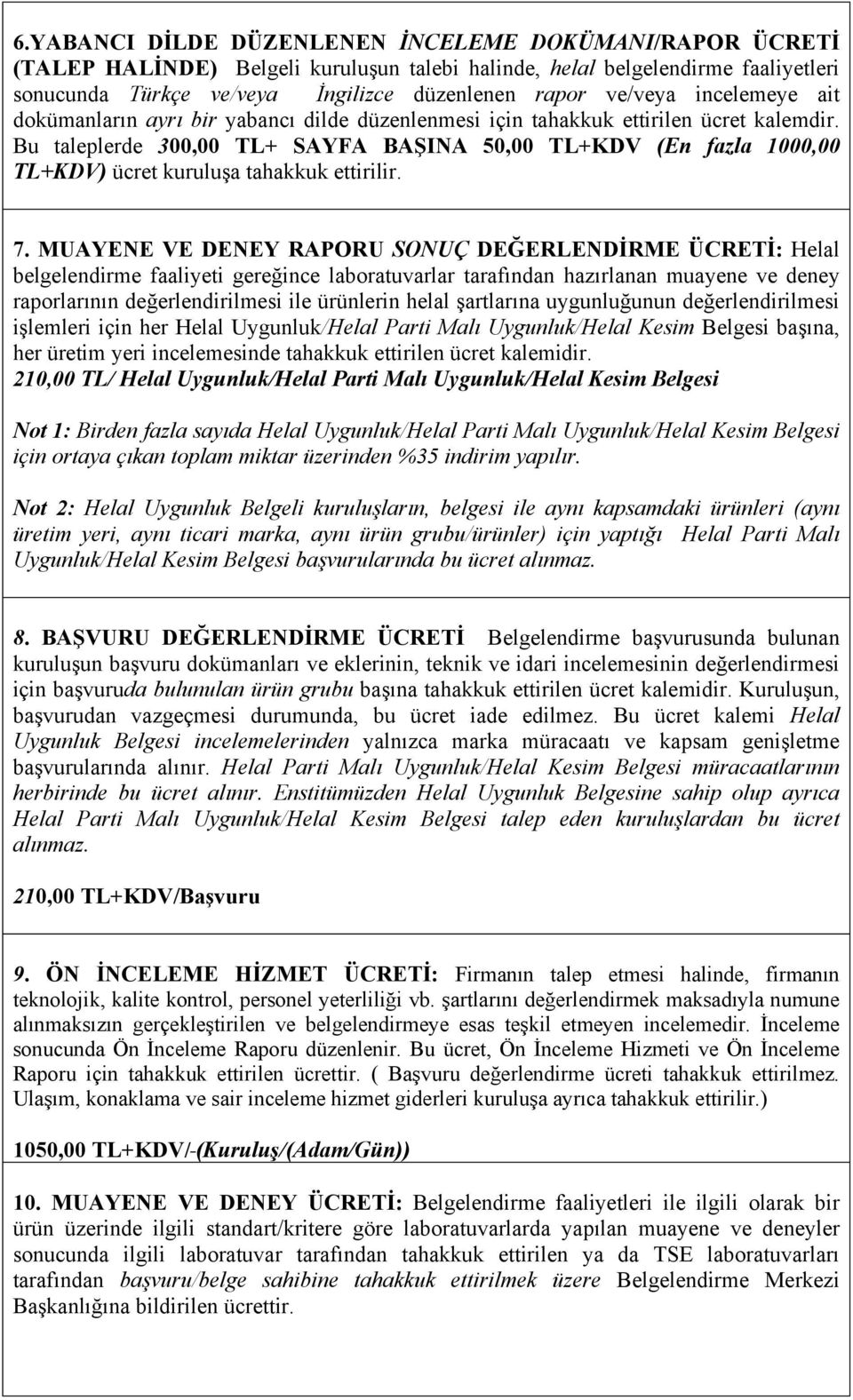 Bu taleplerde 300,00 TL+ SAYFA BAŞINA 50,00 TL+KDV (En fazla 1000,00 TL+KDV) ücret kuruluşa tahakkuk ettirilir. 7.