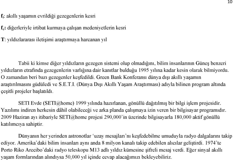 O zamandan beri bazı gezegenler keşfedildi. Green Bank Konferansı dünya dışı akıllı yaşamın araştırılmasını güdüledi ve S.E.T.I.