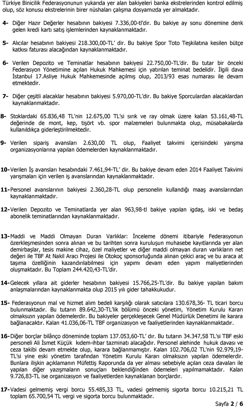 Bu bakiye Spor Toto Teşkilatına kesilen bütçe katkısı faturası alacağından kaynaklanmaktadır. 6- Verilen Depozito ve Teminatlar hesabının bakiyesi 22.750,00-TL dir.