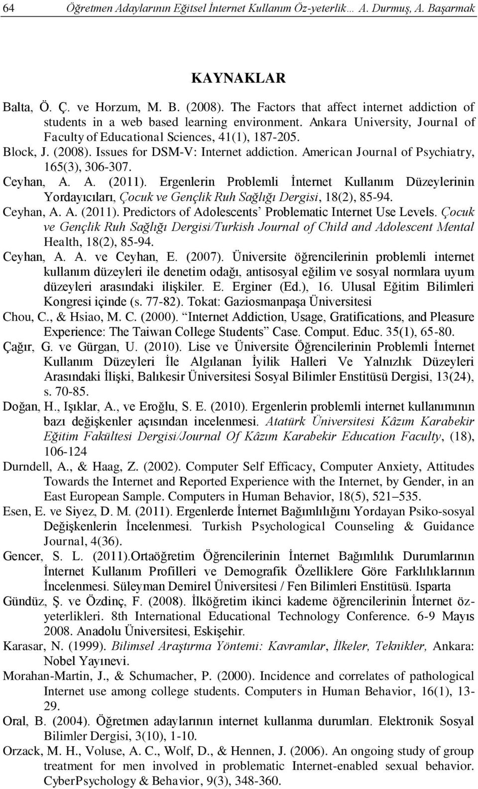 Issues for DSM-V: Internet addiction. American Journal of Psychiatry, 165(3), 306-307. Ceyhan, A. A. (2011).