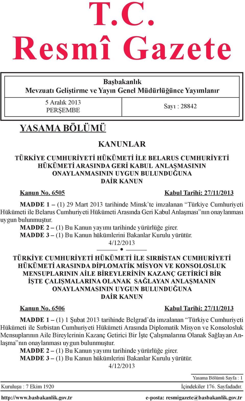 6505 Kabul Tarihi: 27/11/2013 MADDE 1 (1) 29 Mart 2013 tarihinde Minsk te imzalanan Türkiye Cumhuriyeti Hükümeti ile Belarus Cumhuriyeti Hükümeti Arasında Geri Kabul Anlaşması nın onaylanması uygun