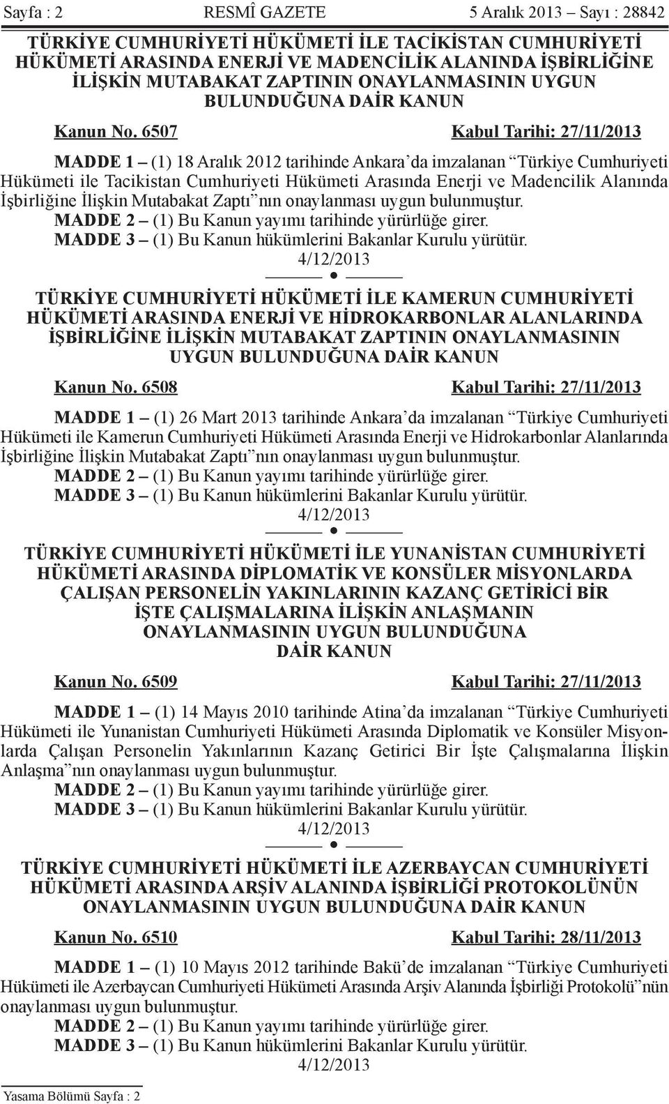 6507 Kabul Tarihi: 27/11/2013 MADDE 1 (1) 18 Aralık 2012 tarihinde Ankara da imzalanan Türkiye Cumhuriyeti Hükümeti ile Tacikistan Cumhuriyeti Hükümeti Arasında Enerji ve Madencilik Alanında