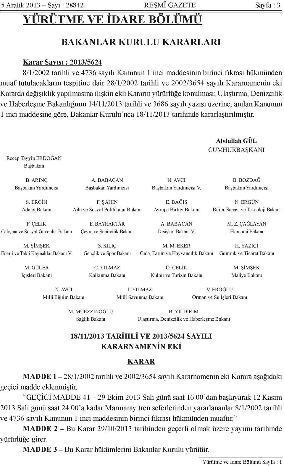 Haberleşme Bakanlığının 14/11/2013 tarihli ve 3686 sayılı yazısı üzerine, anılan Kanunun 1 inci maddesine göre, Bakanlar Kurulu nca 18/11/2013 tarihinde kararlaştırılmıştır.