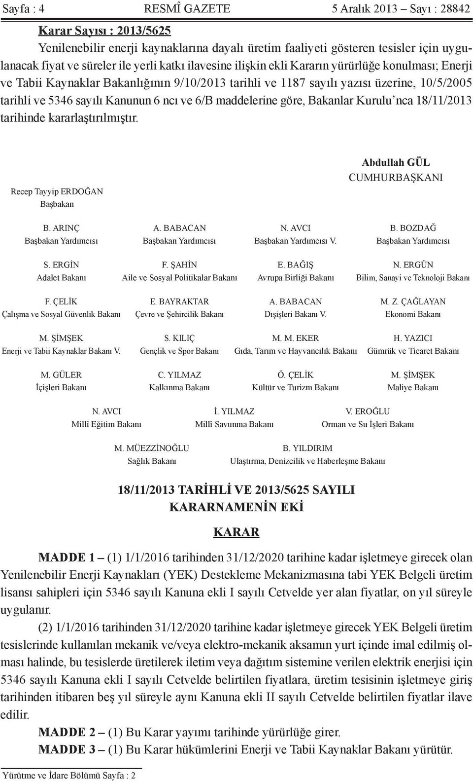 maddelerine göre, Bakanlar Kurulu nca 18/11/2013 tarihinde kararlaştırılmıştır. Recep Tayyip ERDOĞAN Başbakan Abdullah GÜL CUMHURBAŞKANI B. ARINÇ A. BABACAN N. AVCI B.