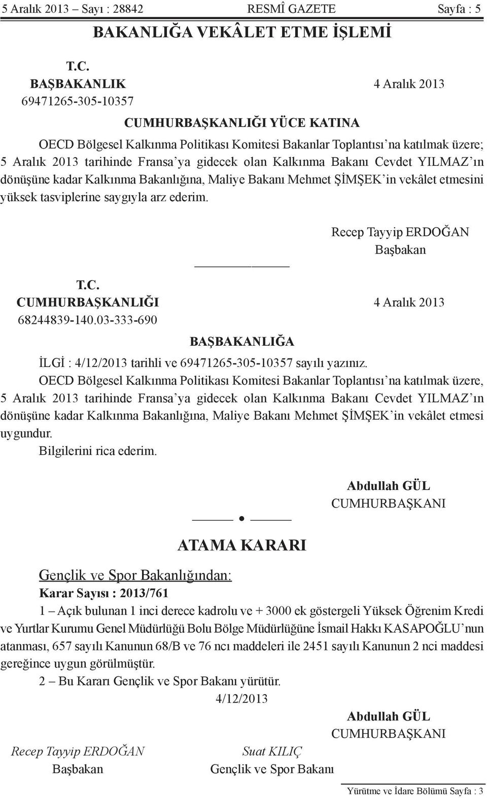 olan Kalkınma Bakanı Cevdet YILMAZ ın dönüşüne kadar Kalkınma Bakanlığına, Maliye Bakanı Mehmet ŞİMŞEK in vekâlet etmesini yüksek tasviplerine saygıyla arz ederim. Recep Tayyip ERDOĞAN Başbakan T.C. CUMHURBAŞKANLIĞI 4 Aralık 2013 68244839-140.