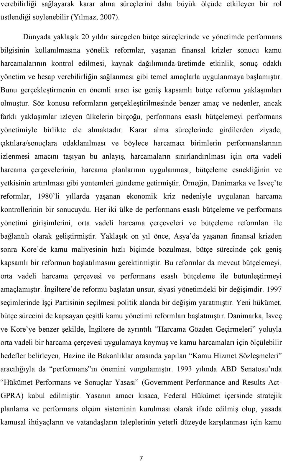 kaynak dağılımında-üretimde etkinlik, sonuç odaklı yönetim ve hesap verebilirliğin sağlanması gibi temel amaçlarla uygulanmaya başlamıştır.