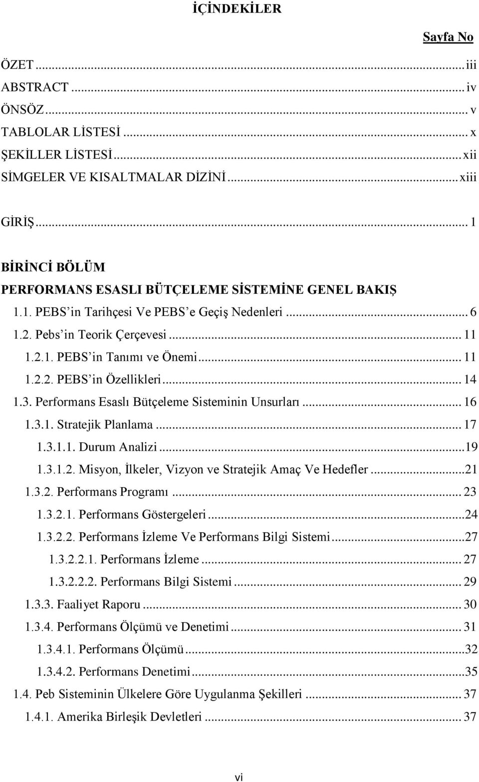 .. 14 1.3. Performans Esaslı Bütçeleme Sisteminin Unsurları... 16 1.3.1. Stratejik Planlama... 17 1.3.1.1. Durum Analizi... 19 1.3.1.2. Misyon, İlkeler, Vizyon ve Stratejik Amaç Ve Hedefler... 21 1.3.2. Performans Programı.