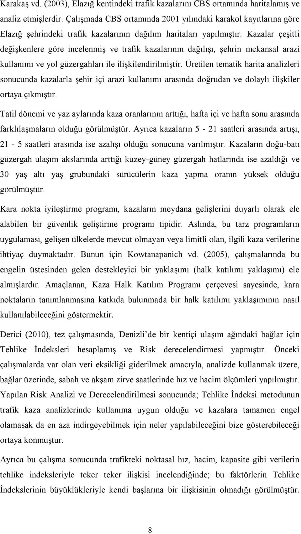 Kazalar çeģitli değiģkenlere göre incelenmiģ ve trafik kazalarının dağılıģı, Ģehrin mekansal arazi kullanımı ve yol güzergahları ile iliģkilendirilmiģtir.