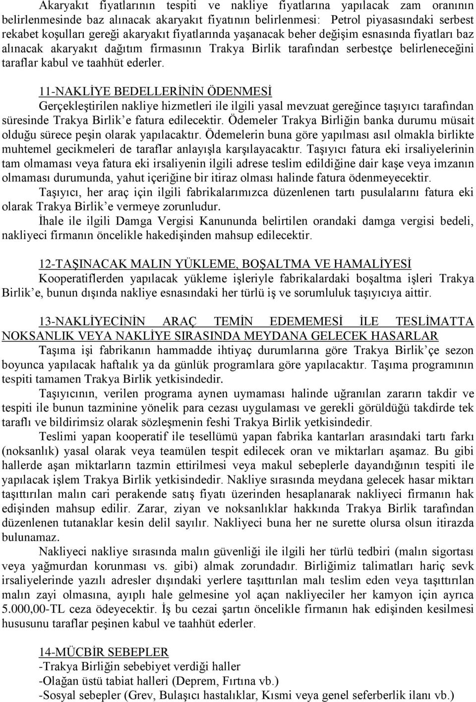 11-NAKLİYE BEDELLERİNİN ÖDENMESİ Gerçekleştirilen nakliye hizmetleri ile ilgili yasal mevzuat gereğince taşıyıcı tarafından süresinde Trakya Birlik e fatura edilecektir.