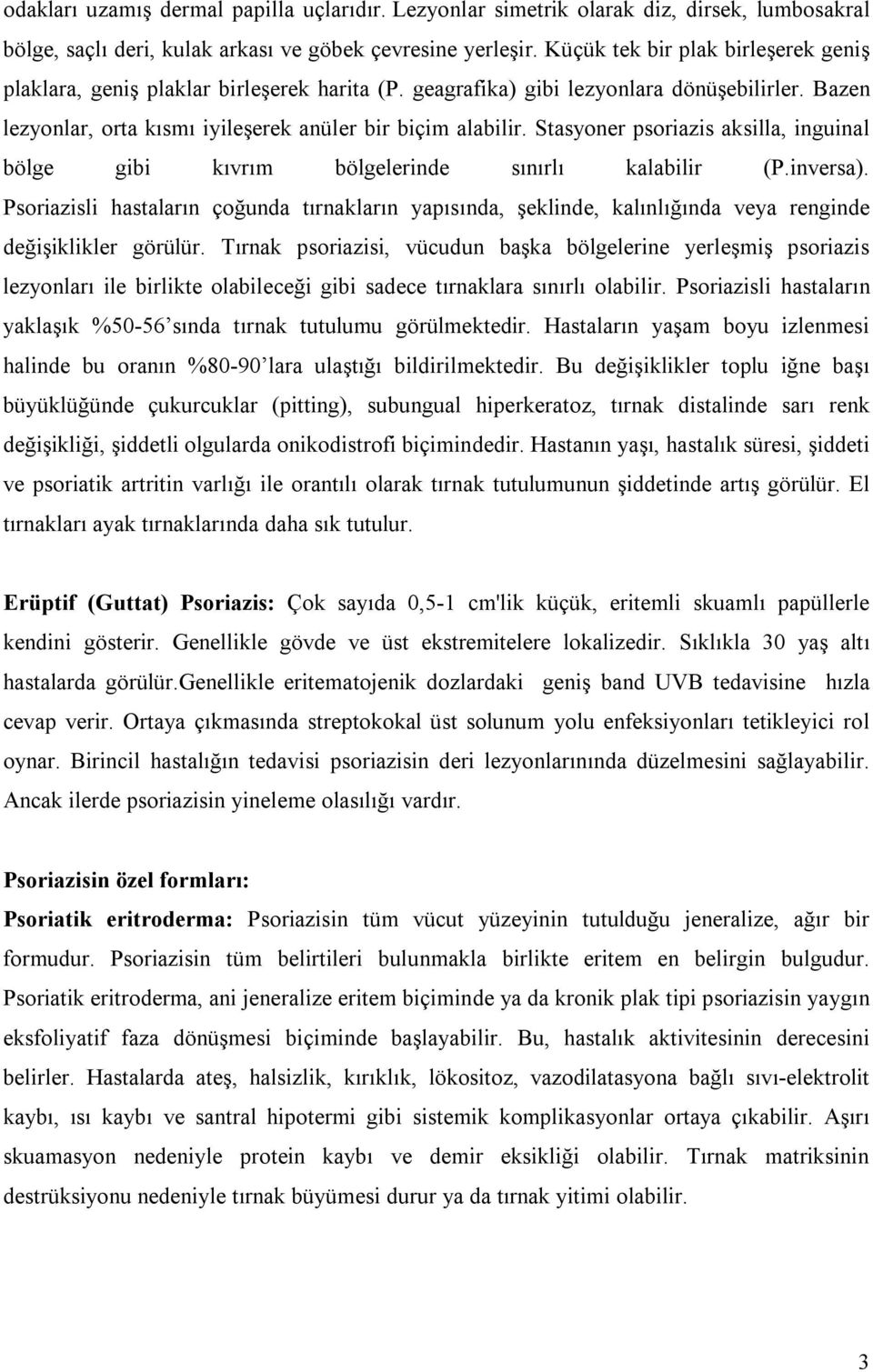 Stasyoner psoriazis aksilla, inguinal bölge gibi kıvrım bölgelerinde sınırlı kalabilir (P.inversa).