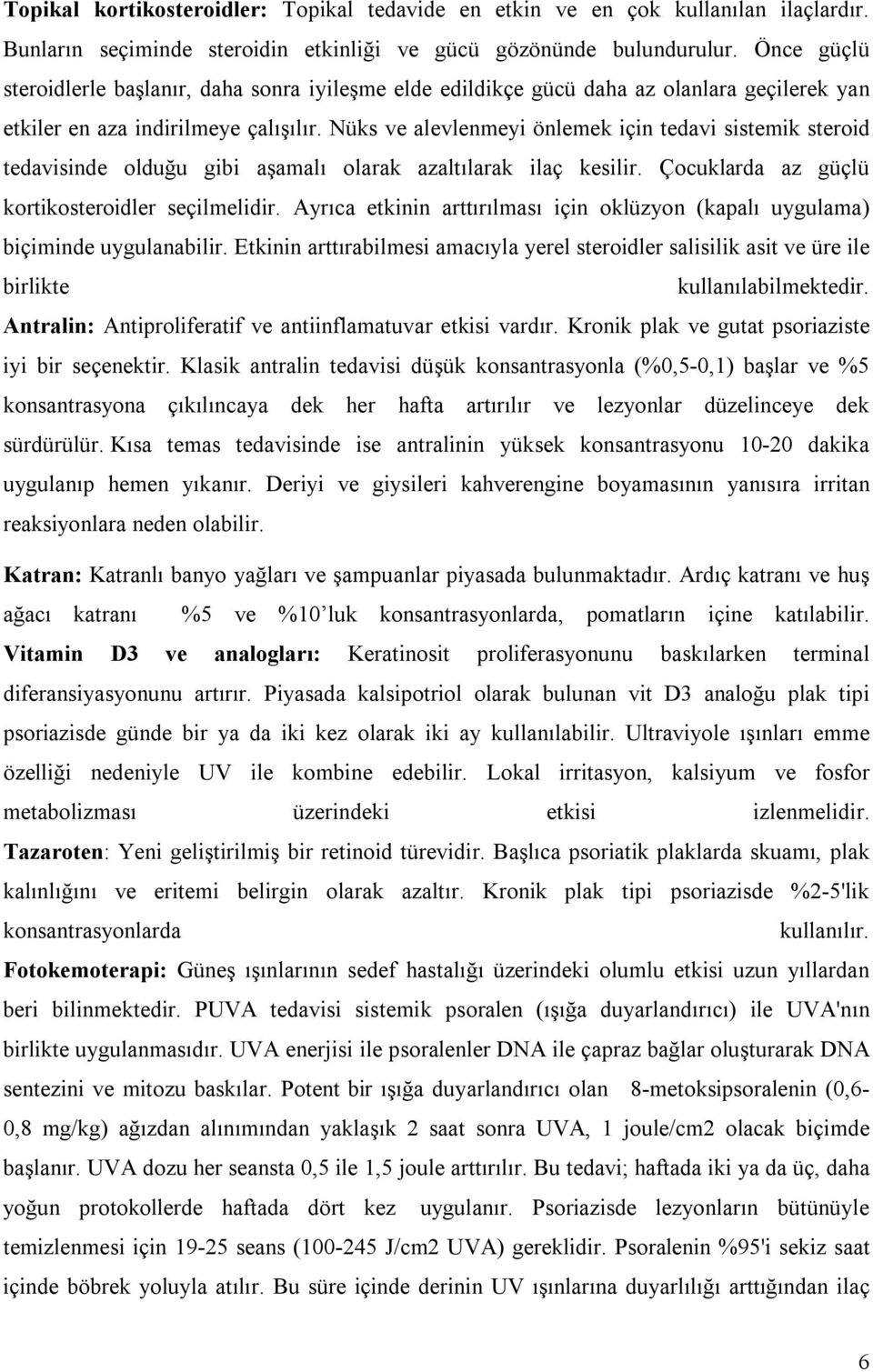 Nüks ve alevlenmeyi önlemek için tedavi sistemik steroid tedavisinde olduğu gibi aşamalı olarak azaltılarak ilaç kesilir. Çocuklarda az güçlü kortikosteroidler seçilmelidir.