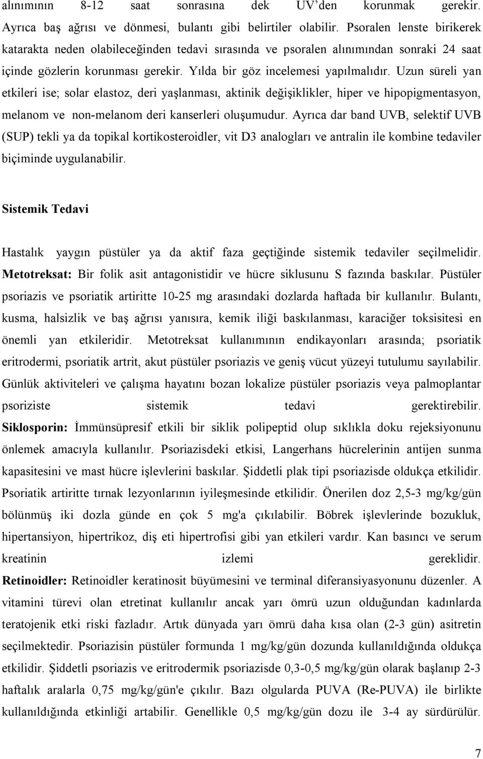 Uzun süreli yan etkileri ise; solar elastoz, deri yaşlanması, aktinik değişiklikler, hiper ve hipopigmentasyon, melanom ve non-melanom deri kanserleri oluşumudur.