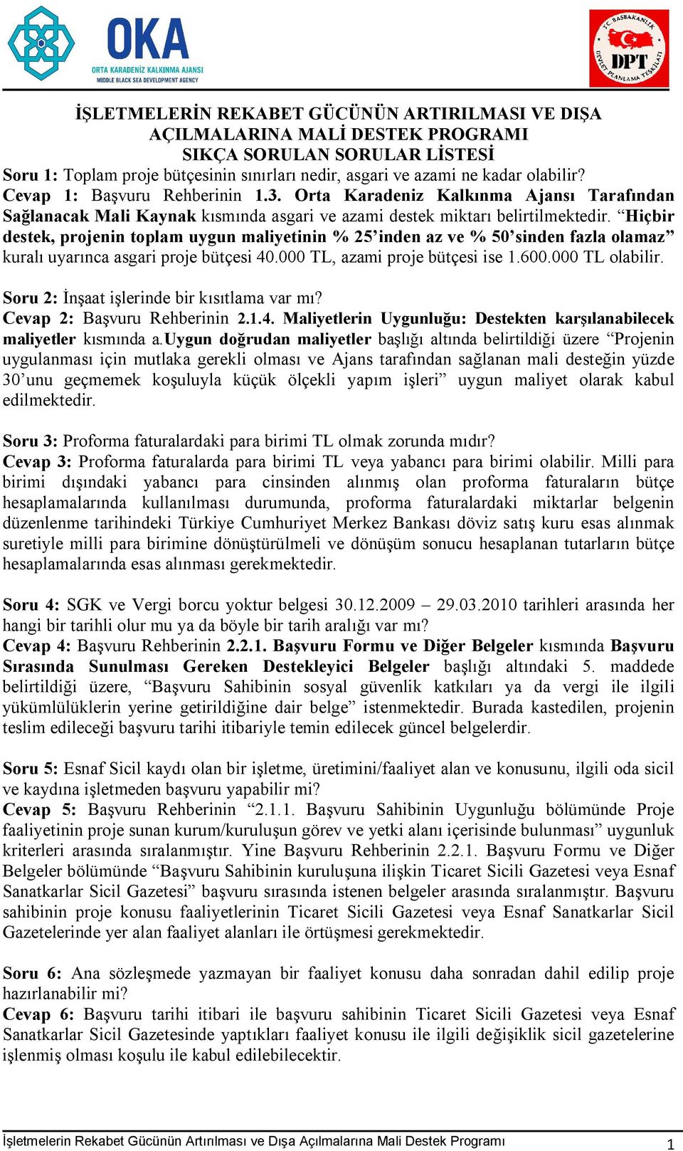 Hiçbir destek, projenin toplam uygun maliyetinin % 25 inden az ve % 50 sinden fazla olamaz kuralı uyarınca asgari proje bütçesi 40.000 TL, azami proje bütçesi ise 1.600.000 TL olabilir.